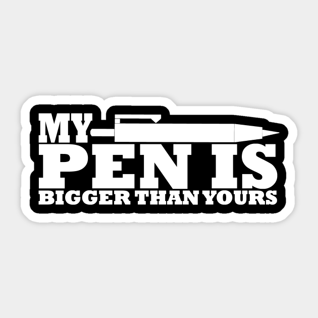 My Pen Is Penis Is Bigger Than Yours Funny Quote Tshirt Funny Office Quote Sticker Teepublic 3635